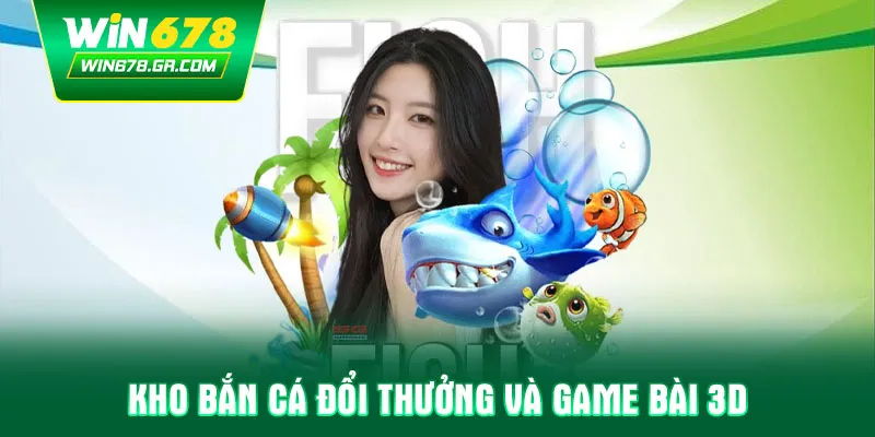 Bắn cá đổi thưởng và game bài 3D